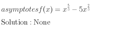 The asymptotes of f(x)=x^{5/3}-5x^{2/3} is None
